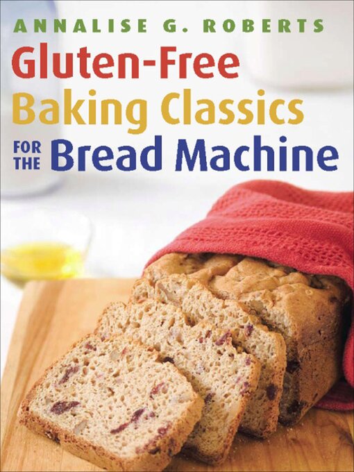 Title details for Gluten-Free Baking Classics for the Bread Machine by Annalise G. Roberts - Available